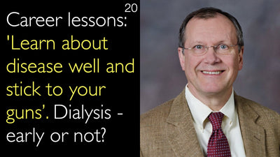 Career lessons: 'Learn about disease well and stick to your guns’. Dialysis - early or not?  20
